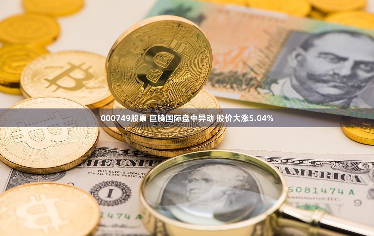 000749股票 巨腾国际盘中异动 股价大涨5.04%